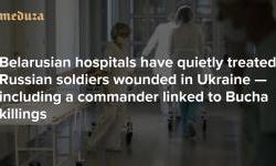 ‘Secret patients’ Belarusian hospitals have quietly treated Russian soldiers wounded in Ukraine — including a commander linked to Bucha killings